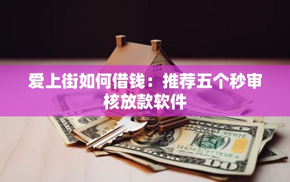 爱上街如何借钱：推荐五个秒审核放款软件