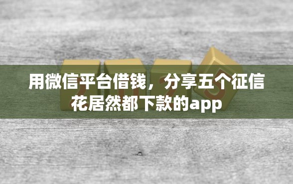 用微信平台借钱，分享五个征信花居然都下款的app