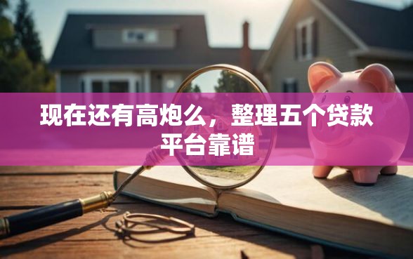 现在还有高炮么，整理五个贷款平台靠谱