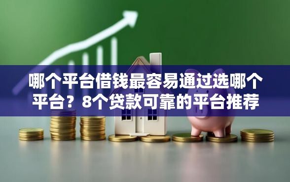 哪个平台借钱最容易通过选哪个平台？8个贷款可靠的平台推荐