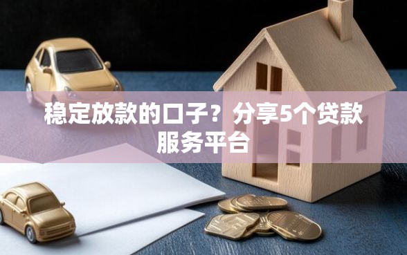 稳定放款的口子？分享5个贷款服务平台