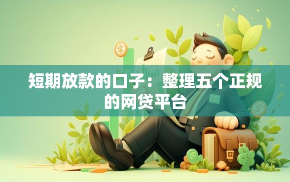 短期放款的口子：整理五个正规的网贷平台