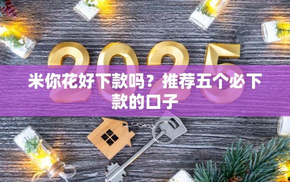 米你花好下款吗？推荐五个必下款的口子
