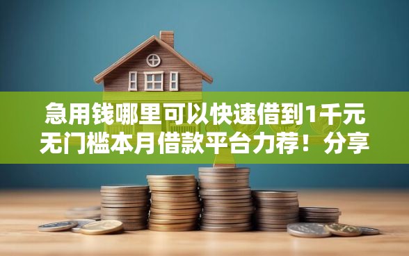 急用钱哪里可以快速借到1千元无门槛本月借款平台力荐！分享小额网贷口子1千元无门槛借款
