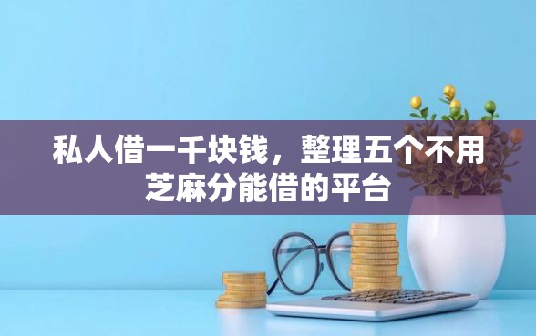 私人借一千块钱，整理五个不用芝麻分能借的平台