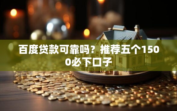 百度贷款可靠吗？推荐五个1500必下口子