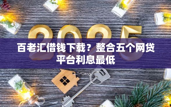百老汇借钱下载？整合五个网贷平台利息最低