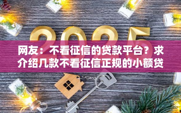 网友：不看征信的贷款平台？求介绍几款不看征信正规的小额贷款平台