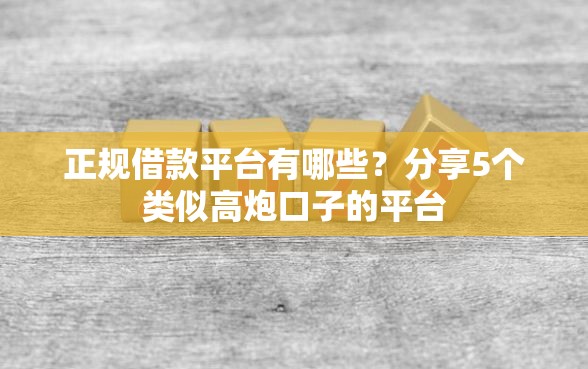 正规借款平台有哪些？分享5个类似高炮口子的平台