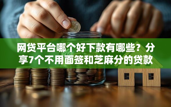 网贷平台哪个好下款有哪些？分享7个不用面签和芝麻分的贷款软件
