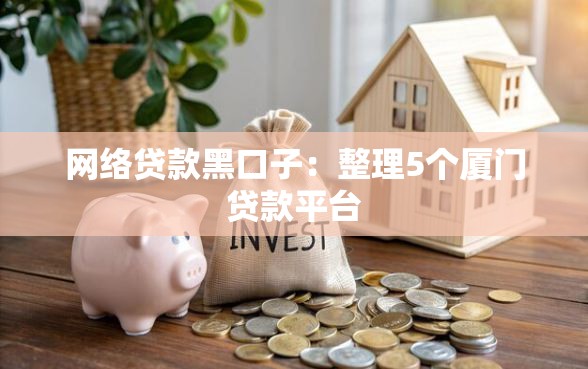 网络贷款黑口子：整理5个厦门贷款平台