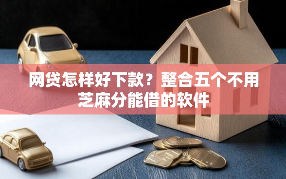网贷怎样好下款？整合五个不用芝麻分能借的软件