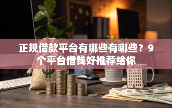 正规借款平台有哪些有哪些？9个平台借钱好推荐给你