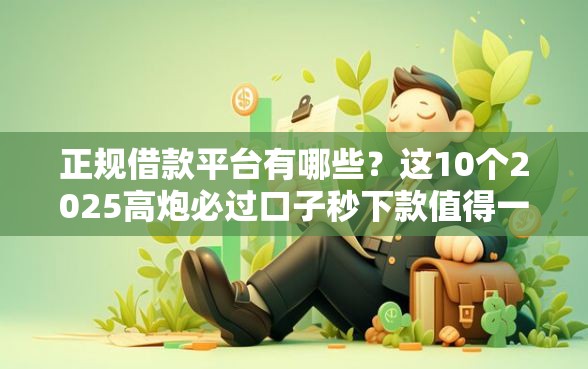 正规借款平台有哪些？这10个2025高炮必过口子秒下款值得一试