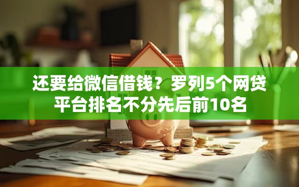 还要给微信借钱？罗列5个网贷平台排名不分先后前10名