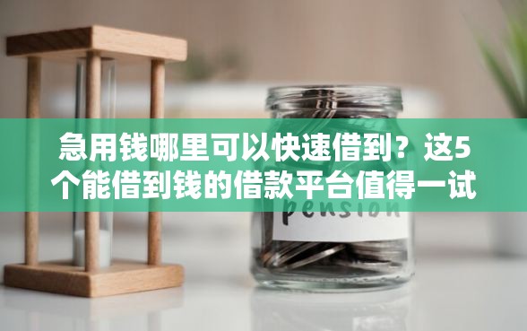 急用钱哪里可以快速借到？这5个能借到钱的借款平台值得一试