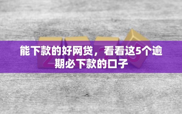 能下款的好网贷，看看这5个逾期必下款的口子