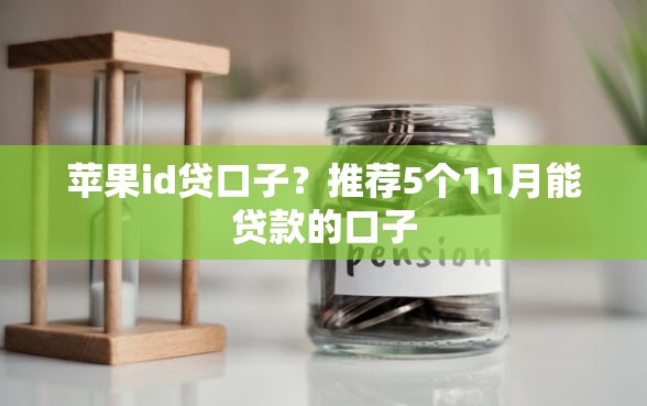 苹果id贷口子？推荐5个11月能贷款的口子