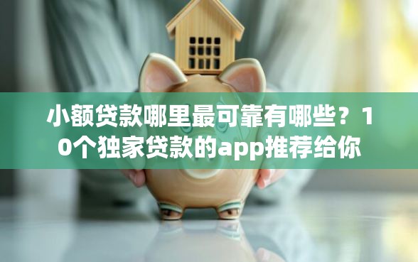 小额贷款哪里最可靠有哪些？10个独家贷款的app推荐给你