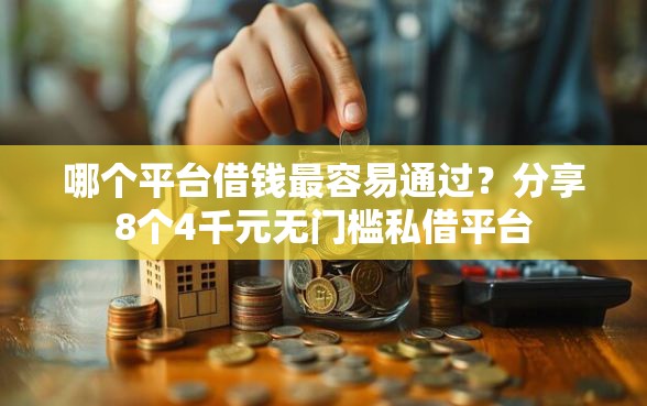 哪个平台借钱最容易通过？分享8个4千元无门槛私借平台