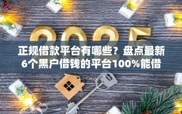 正规借款平台有哪些？盘点最新6个黑户借钱的平台100%能借