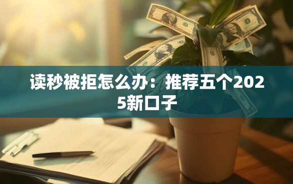 读秒被拒怎么办：推荐五个2025新口子
