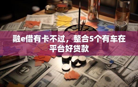 融e借有卡不过，整合5个有车在平台好贷款