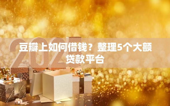 豆瓣上如何借钱？整理5个大额贷款平台
