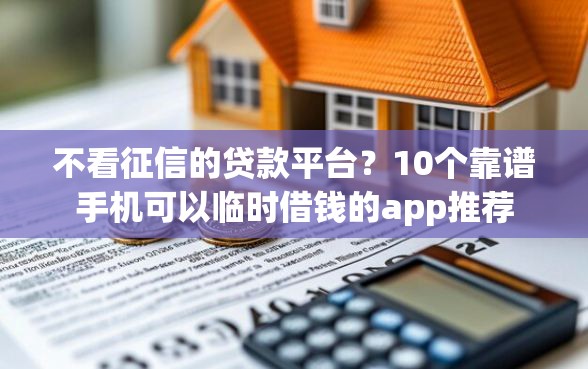 不看征信的贷款平台？10个靠谱手机可以临时借钱的app推荐