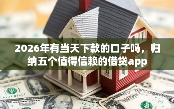 2026年有当天下款的口子吗，归纳五个值得信赖的借贷app