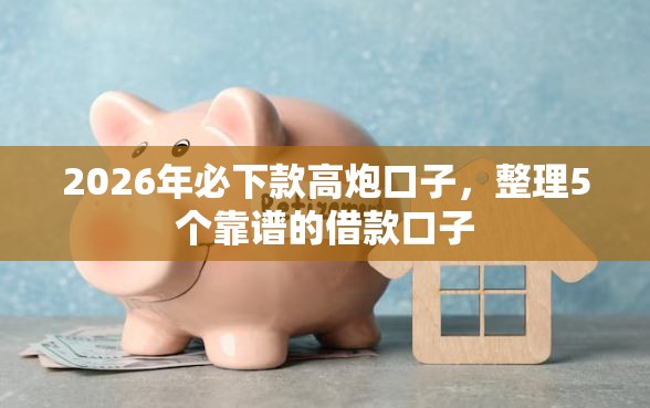 2026年必下款高炮口子，整理5个靠谱的借款口子