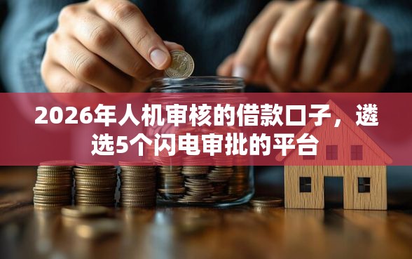 2026年人机审核的借款口子，遴选5个闪电审批的平台