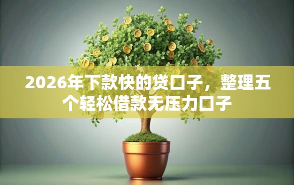 2026年下款快的贷口子，整理五个轻松借款无压力口子