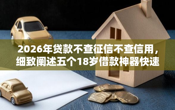 2026年贷款不查征信不查信用，细致阐述五个18岁借款神器快速下款软件