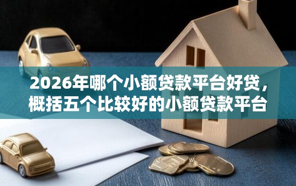 2026年哪个小额贷款平台好贷，概括五个比较好的小额贷款平台
