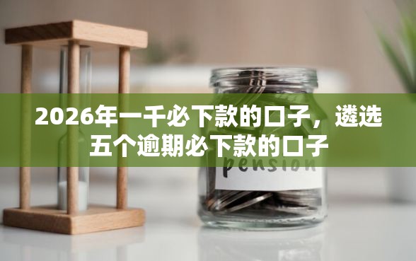 2026年一千必下款的口子，遴选五个逾期必下款的口子