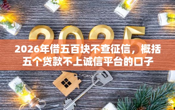 2026年借五百块不查征信，概括五个贷款不上诚信平台的口子