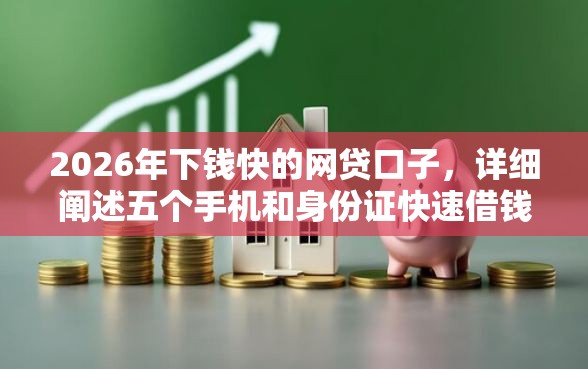 2026年下钱快的网贷口子，详细阐述五个手机和身份证快速借钱软件