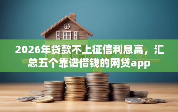 2026年贷款不上征信利息高，汇总五个靠谱借钱的网贷app