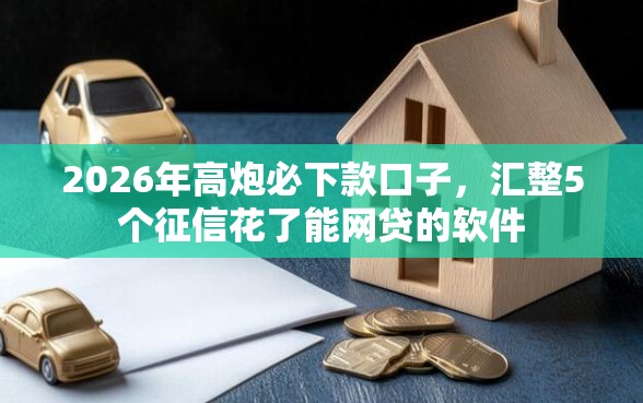 2026年高炮必下款口子，汇整5个征信花了能网贷的软件