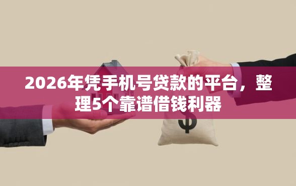 2026年凭手机号贷款的平台，整理5个靠谱借钱利器