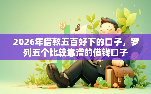 2026年借款五百好下的口子，罗列五个比较靠谱的借钱口子