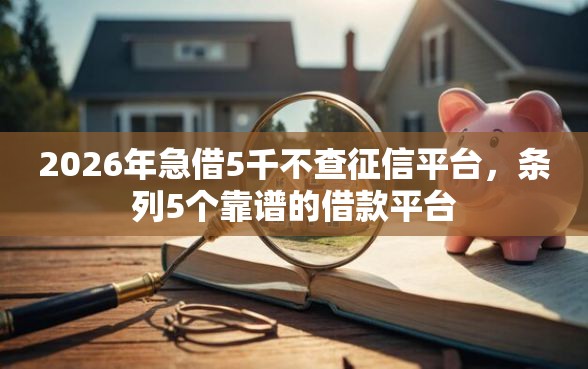 2026年急借5千不查征信平台，条列5个靠谱的借款平台