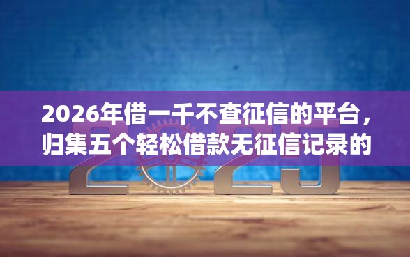 2026年借一千不查征信的平台，归集五个轻松借款无征信记录的app