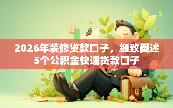 2026年装修贷款口子，细致阐述5个公积金快速贷款口子