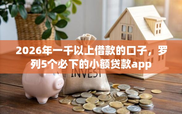 2026年一千以上借款的口子，罗列5个必下的小额贷款app