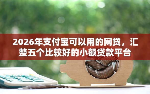 2026年支付宝可以用的网贷，汇整五个比较好的小额贷款平台