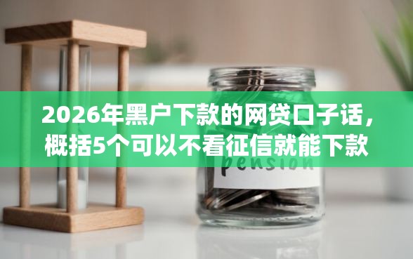 2026年黑户下款的网贷口子话，概括5个可以不看征信就能下款的app