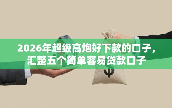 2026年超级高炮好下款的口子，汇整五个简单容易贷款口子