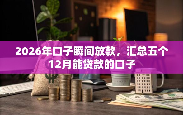 2026年口子瞬间放款，汇总五个12月能贷款的口子